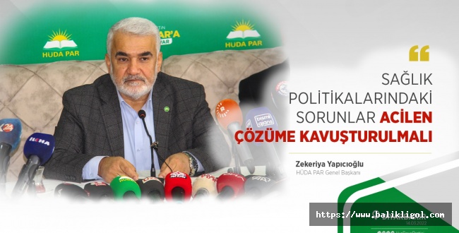 HÜDA PAR Lideri Yapıcıoğlu: Sağlık politikalarındaki sorunlar acilen çözüme kavuşturulmalı