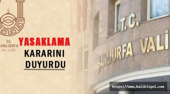 Şanlıurfa Valiliğinden yasaklama kararı