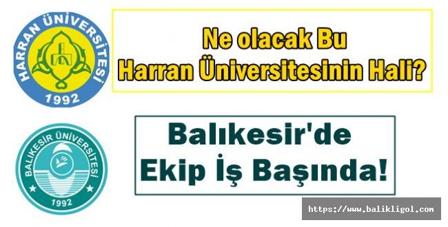 Balıkesir'de Ekip İş Başında! Ne olacak Bu Harran Üniversitesinin Hali?