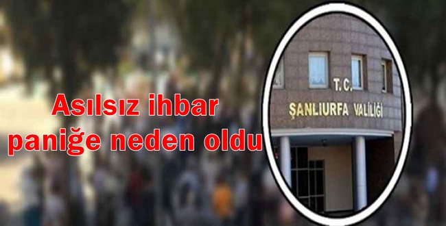 Urfa'da Valiliği asılsız ihbarda bulunanlar hakkında yasal işlem başlattı