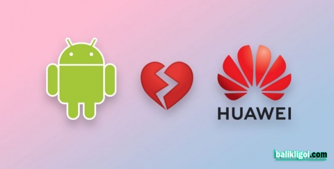 Ticaret Savaşı Kızıştı: Google, Huawei ile olan ilişkilerini askıya aldı!