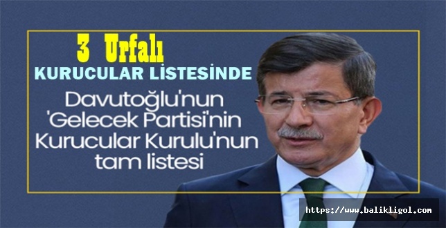 Davutoğlu'nun Gelecek Partisinde 3 Urfalı Kurucu Oldu