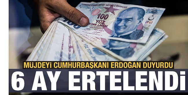 Erdoğan müjdeli Haberi Açıkladı: 6 Ay ertelendi