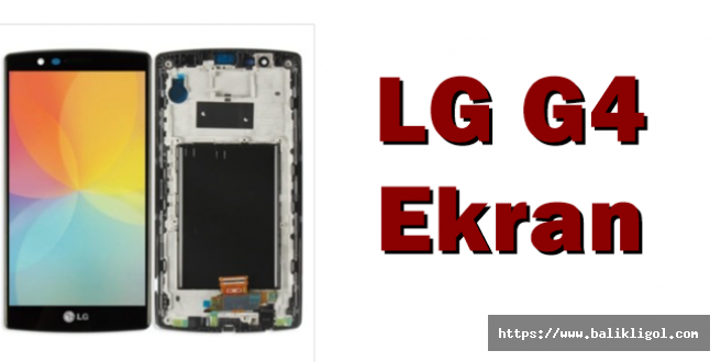 Ucuz LG G4 Ekran Fiyatı Telefon Parçası’nda!