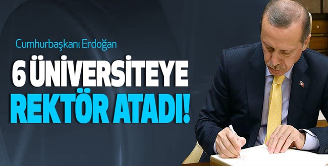 Cumhurbaşkanı Erdoğan 6 Üniversiteye Rektör Ataması Yaptı