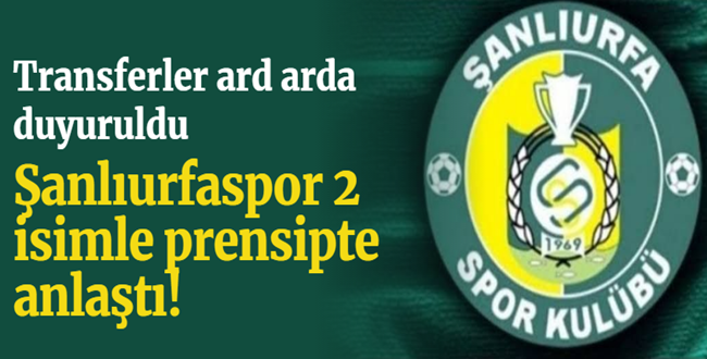 TFF 2. Lig ekiplerinden Şanlıurfaspor, 2 futbolcu ile prensipte anlaştı.
