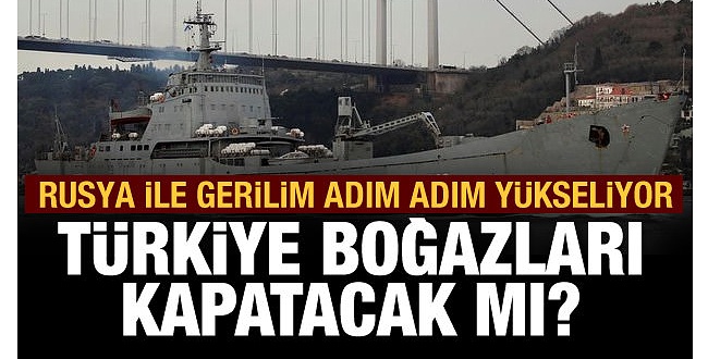 Türkiye Boğazları Rus Savaş Gemilerine Kapatacak mı? Son dakika açıklaması geldi