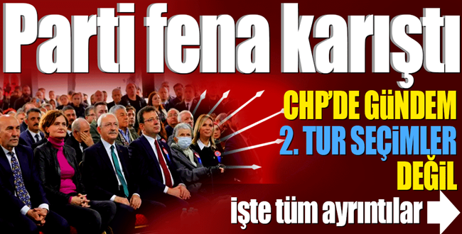 CHP Kulislerinde Gündem 2. Tur Seçimleri Değil! Parti fena karıştı
