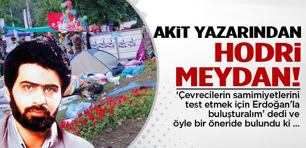 Akit yazarından Taksim eylemcilerine hodri meydan!