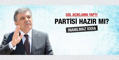 Abdullah Gül'ün partisi hazır mı?