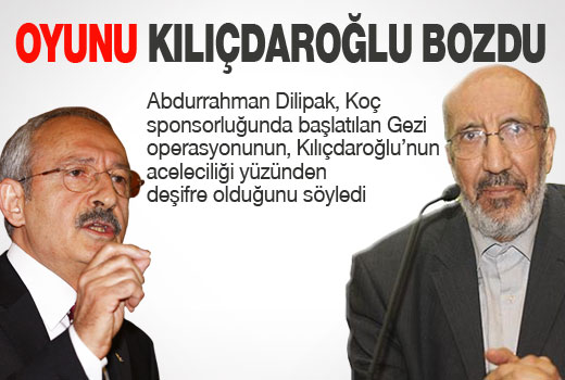 Dilipak: Gezi'de oyunu Kılıçdaroğlu bozdu