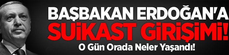 Başbakan Erdoğan'a Suikast Girişimi!