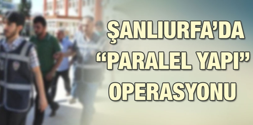 Şanlıurfada 'Paralel Yapı' operasyonu: 27 gözaltı