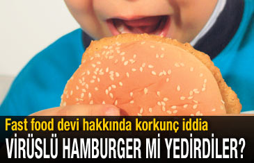 Korkunç iddia Virüslü hamburger yedirdi