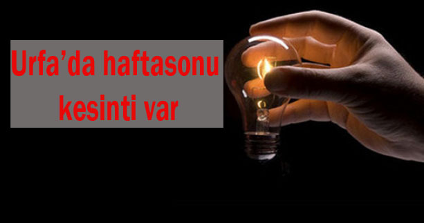 Urfa'da hafta sonu elektrik kesintisi yapılacak