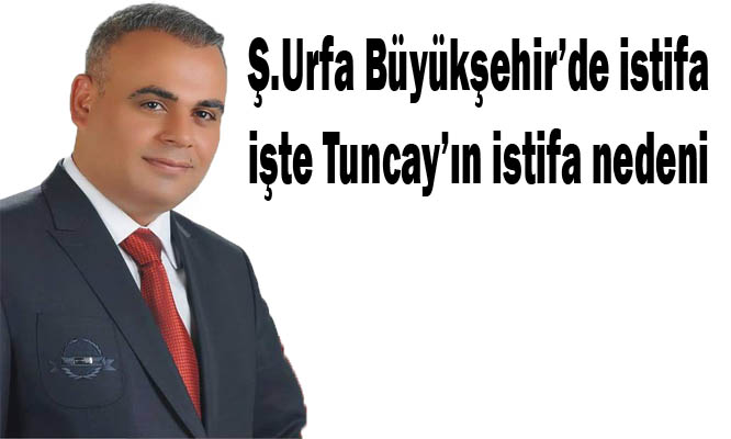 Şanlıurfa Büyükşehirde Tuncay istifa etti