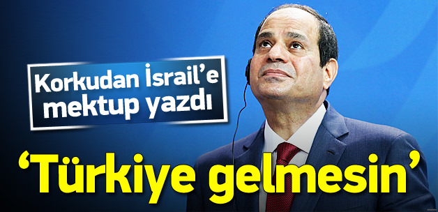 Abdülfettah el-Sisi İsrail'e Mektup Yazdı: Türkiye Gelmesin!