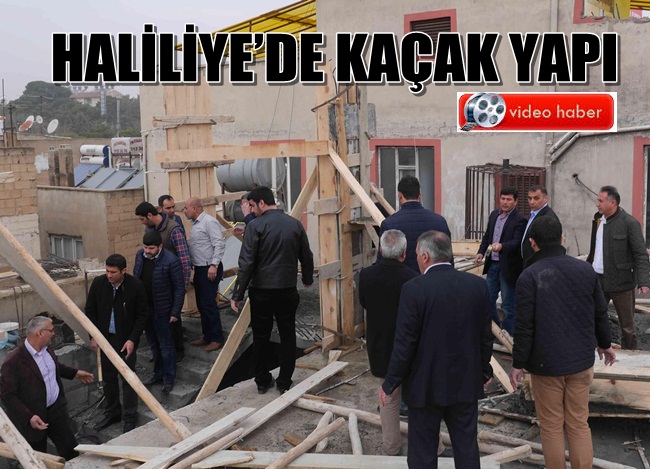Haliliye'de yapılan kaçak yapıya yıkım