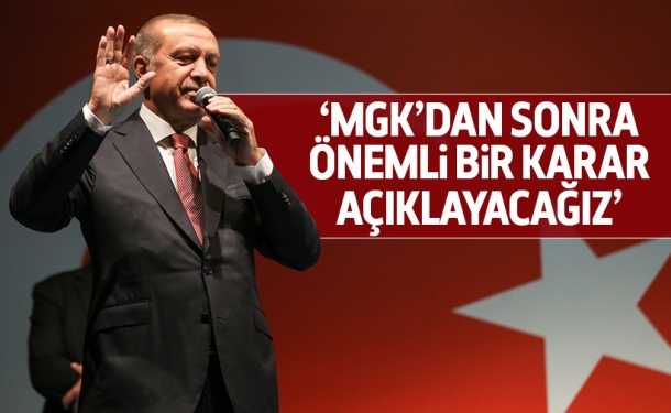 Erdoğan; önemli kararları açıklayacağız!