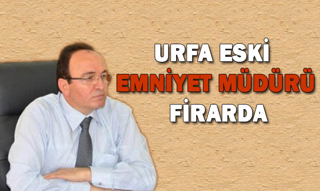 Urfa eski Emniyet Müdürü Mehmet Likoğlu firarda