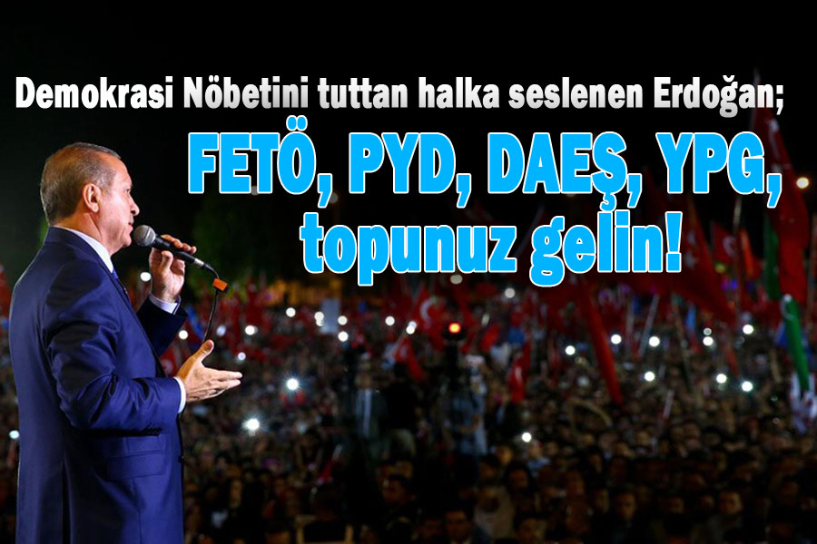 Erdoğan meydan okudu; Topunuz gelin!