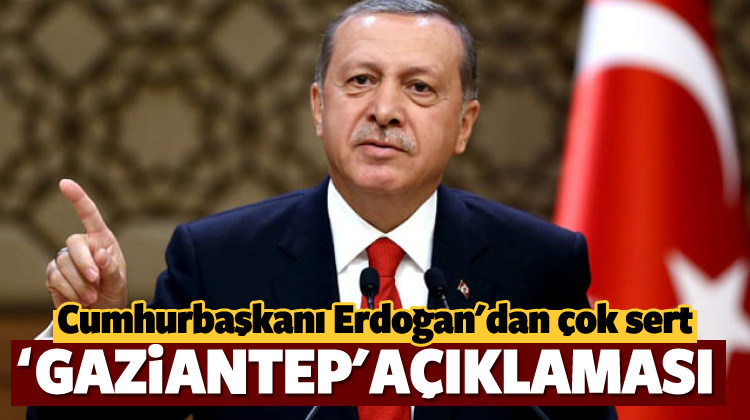Erdoğan, Gaziantep saldırısıyla ilgili çok sert açıklama yaptı