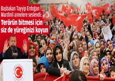 Erdoğan; Mardinli annelere; yüreğinizi ortaya koyun