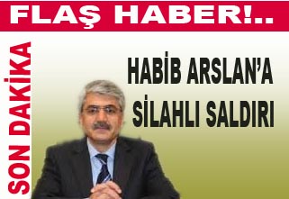 Habib Arslan'a silahlı saldırı