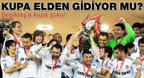 Beşiktaş'ın kupası elinden alınıyor mu?