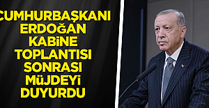 Kabine Toplantısının Ardından Başkan Erdoğan yeni müjdeleri duyurdu