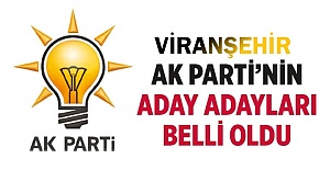 İşte AK Parti Viranşehir Belediye başkan aday adayları belli oldu