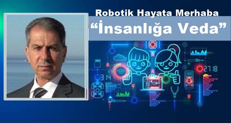 Robotik Hayata Merhaba “İnsanlığa Veda”