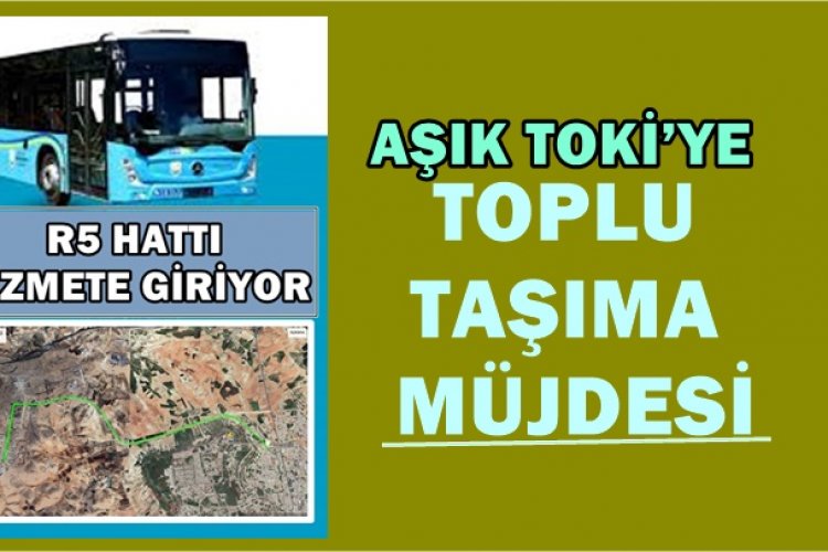 AŞIK TOKİ’YE TOPLU TAŞIMA BAŞLADI! HER SAAT BAŞI SEFER DÜZENLENECEK