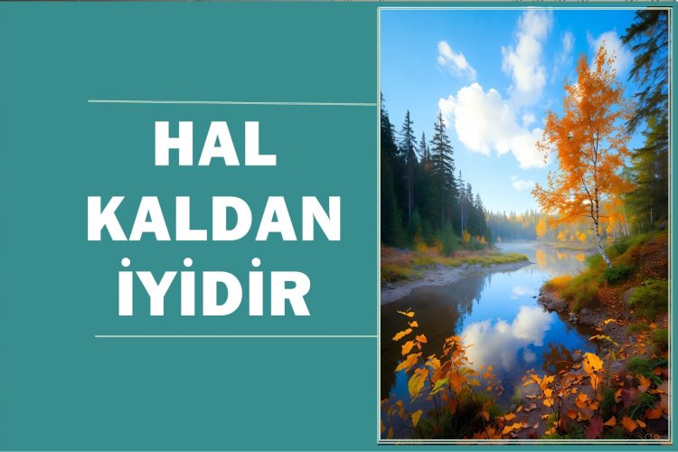HAL KALDAN İYİDİR
