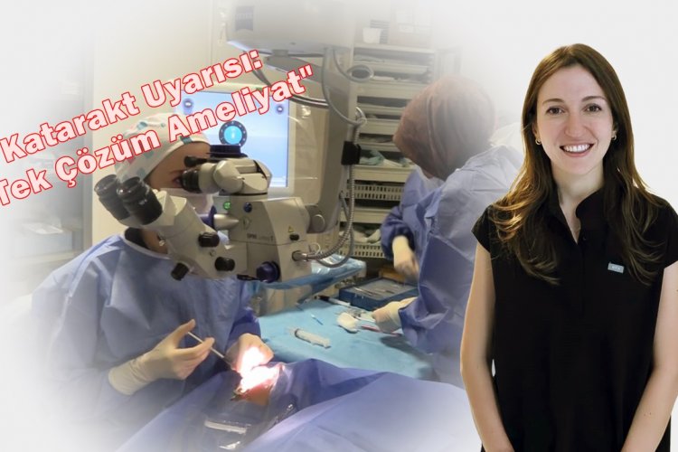 Göz Hastalıkları Uzmanı Uz. Dr. Öznur Aday: Kataraktın İlaçla Tedavisi Mümkün Değil