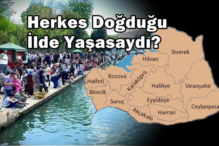 Göçün Görünmeyen Yüzü: Herkes Memleketinde Kalsaydı Şanlıurfa Türkiye’nin Yeni Megakenti Olacaktı