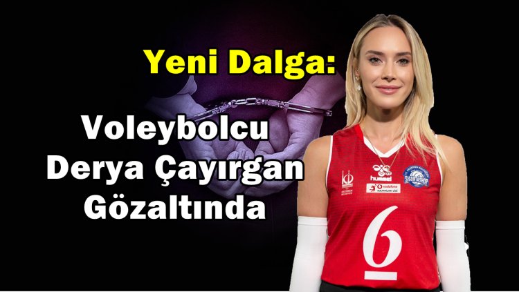 Ünlülere Yönelik Uyuşturucu Soruşturmasında Yeni Dalga: Derya Çayırgan Gözaltında