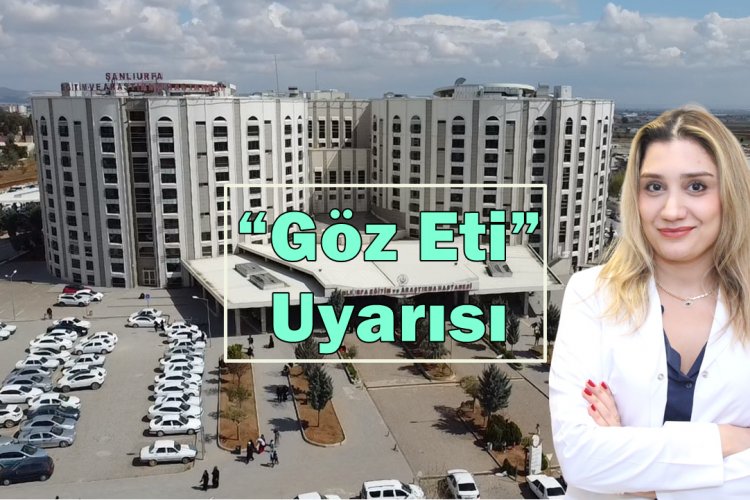 Şanlıurfa’da "Göz Eti" Alarmı: Uzmanından Kritik Uyarı!