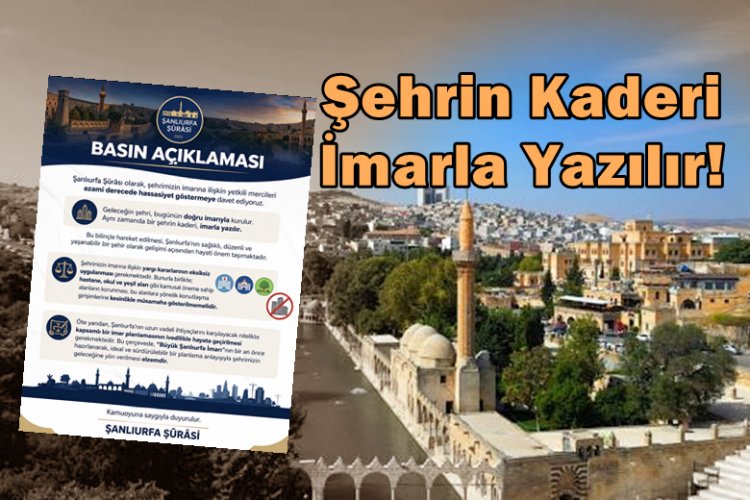 Şanlıurfa Şûrâsı’ndan Tarihi Çağrı: Şehrin Kaderi İmarla Yazılır!