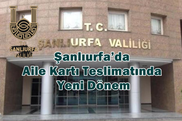 Şanlıurfa Valiliği’nden Aile Kartı Teslimatı Duyurusu