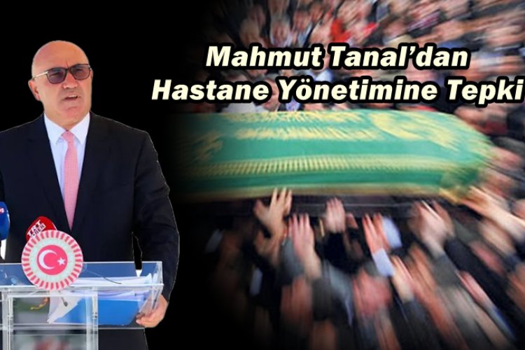 MAHMUT TANAL’DAN BALIKLIGÖL DEVLET HASTANESİ İÇİN ŞOK İDDİA: "CENAZE BAHSİŞİ HUKUKA VE VİCDANA AYKIRIDIR"